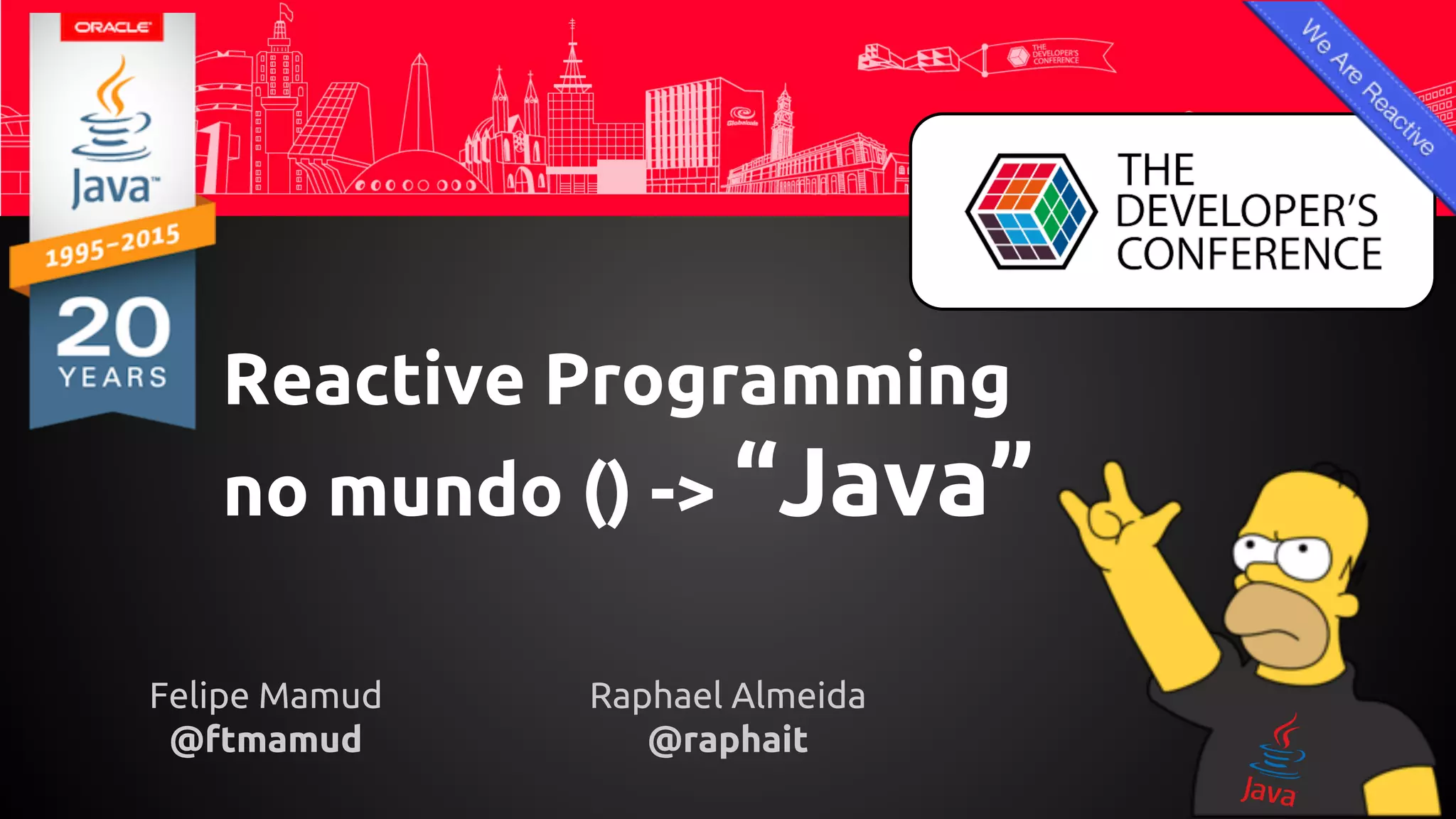 Felipe Mamud
@ftmamud
Raphael Almeida
@raphait
Reactive Programming
no mundo () -> “Java”
 
