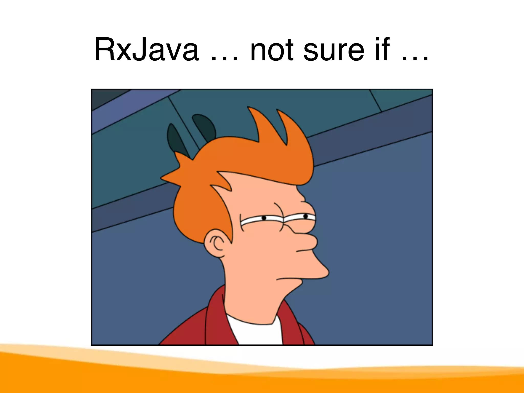RxJava … not sure if … 
 
