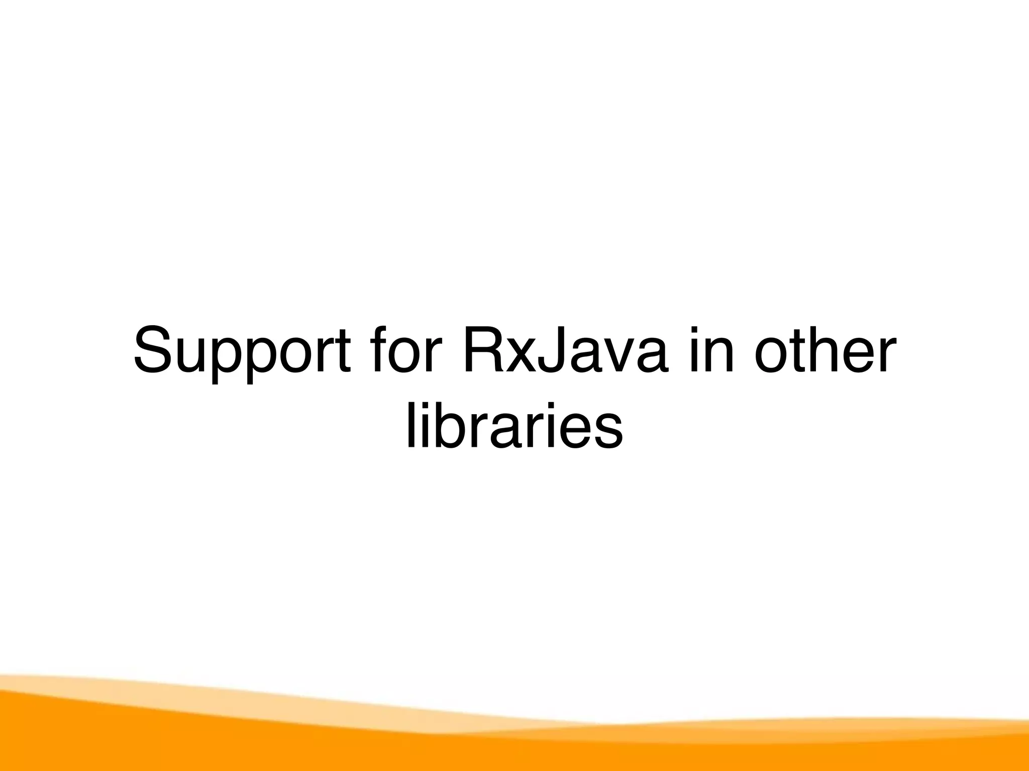 Support for RxJava in other 
libraries 
 
