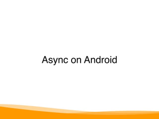 Async on Android 
 