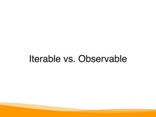 Iterable vs. Observable 
 