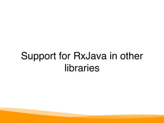Support for RxJava in other 
libraries 
 
