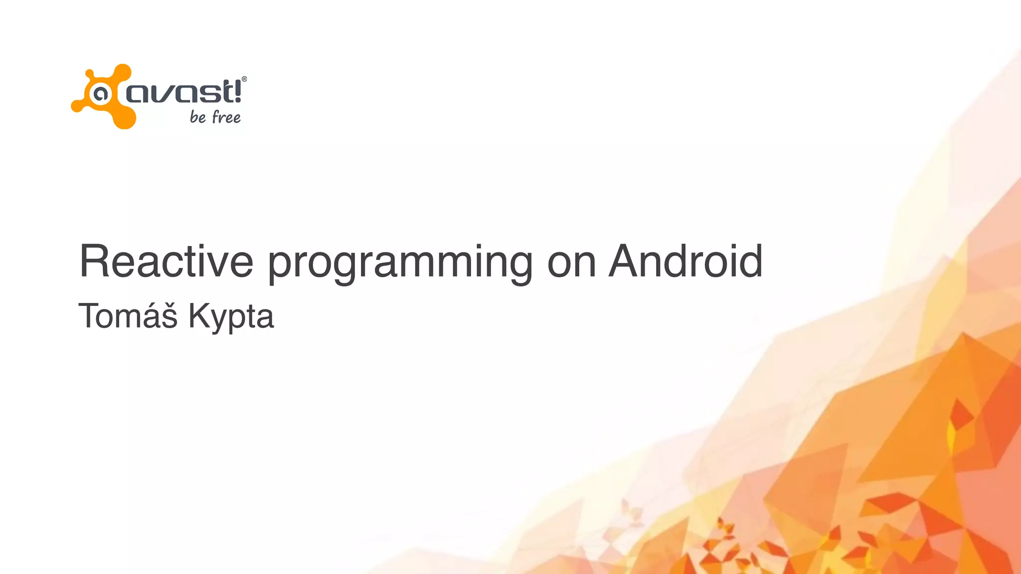 Reactive programming on Android
Tomáš Kypta
 