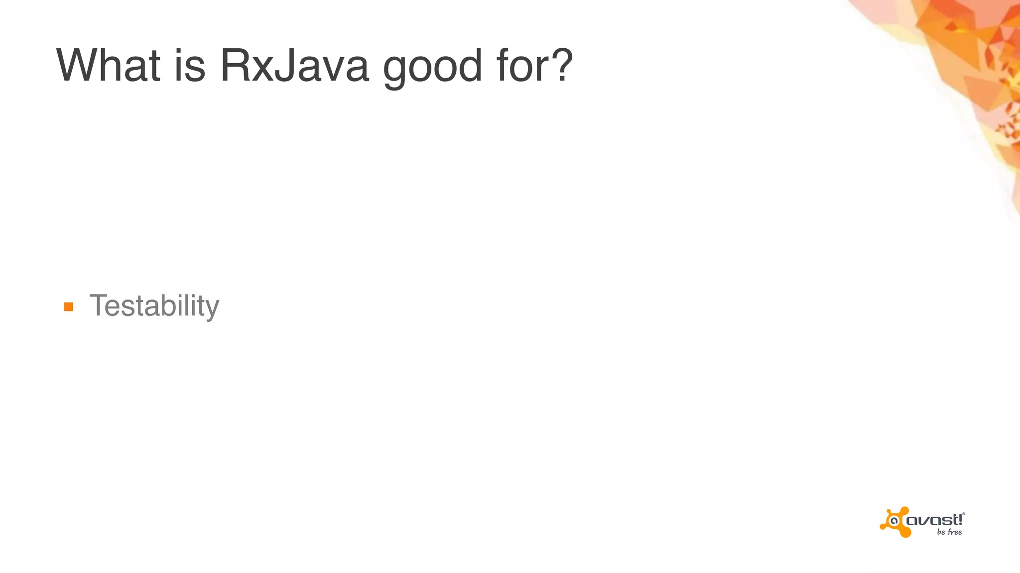 What is RxJava good for?
▪ Testability
 