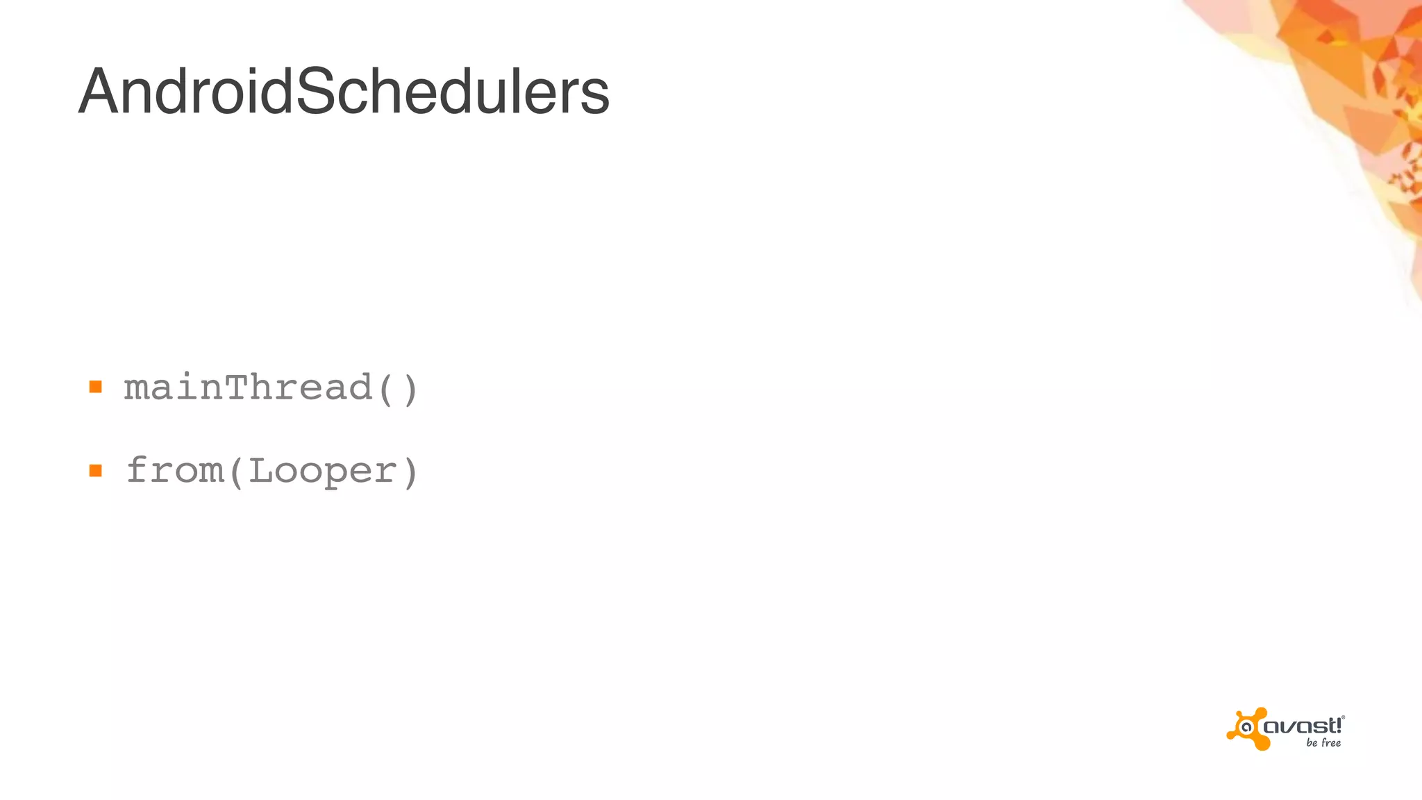 AndroidSchedulers
▪ mainThread()
▪ from(Looper)
 
