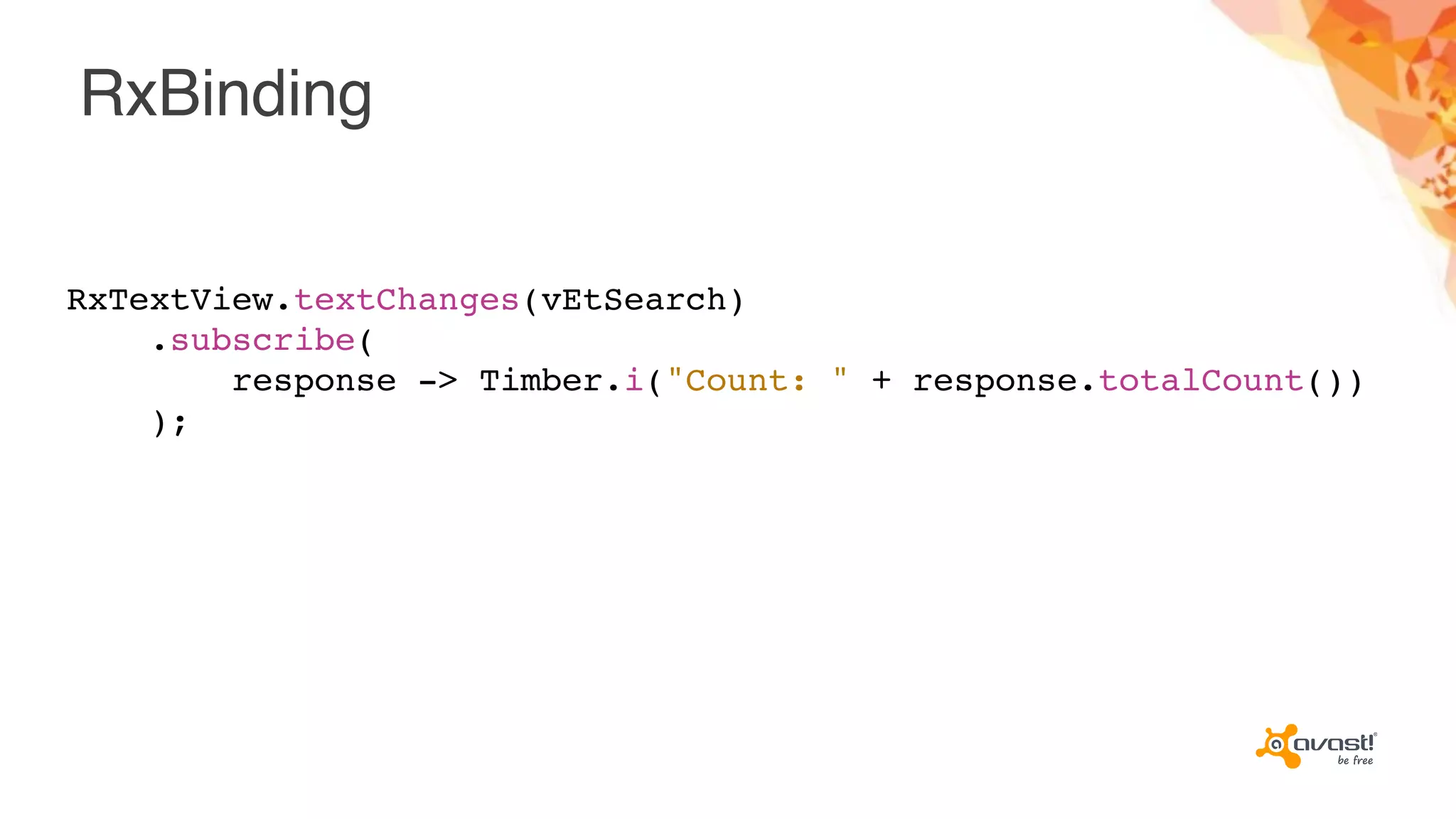 RxBinding
RxTextView.textChanges(vEtSearch)
.subscribe(
response -> Timber.i("Count: " + response.totalCount())
);
 