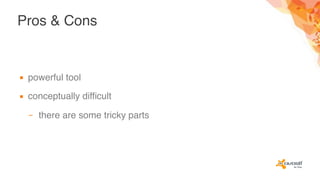 Pros & Cons
▪ powerful tool
▪ conceptually difficult
– there are some tricky parts
 