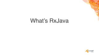What’s RxJava
 