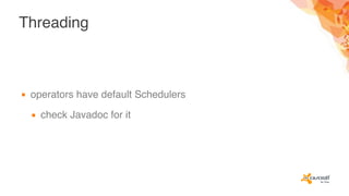 Threading
▪ operators have default Schedulers
▪ check Javadoc for it
 