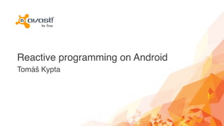 Reactive programming on Android
Tomáš Kypta
 