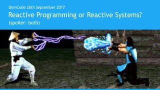 HOW REACTIVE CAN YOU BE?
DomCode 26th September 2017
Reactive Programming or Reactive Systems?
(spoiler: both)
 