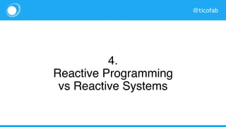 @ticofab
4.
Reactive Programming
vs Reactive Systems
 
