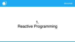 @ticofab
1.
Reactive Programming
 