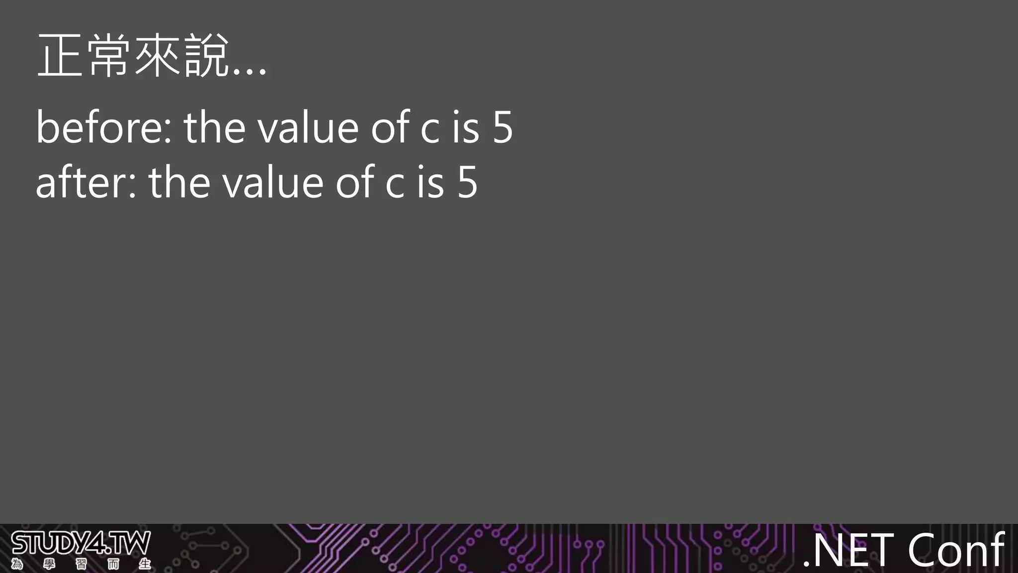 .NET Conf
before: the value of c is 5
after: the value of c is 5
正常來說…
 