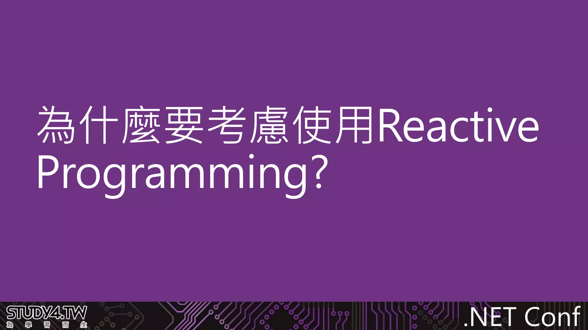 .NET Conf
為什麼要考慮使用Reactive
Programming?
 