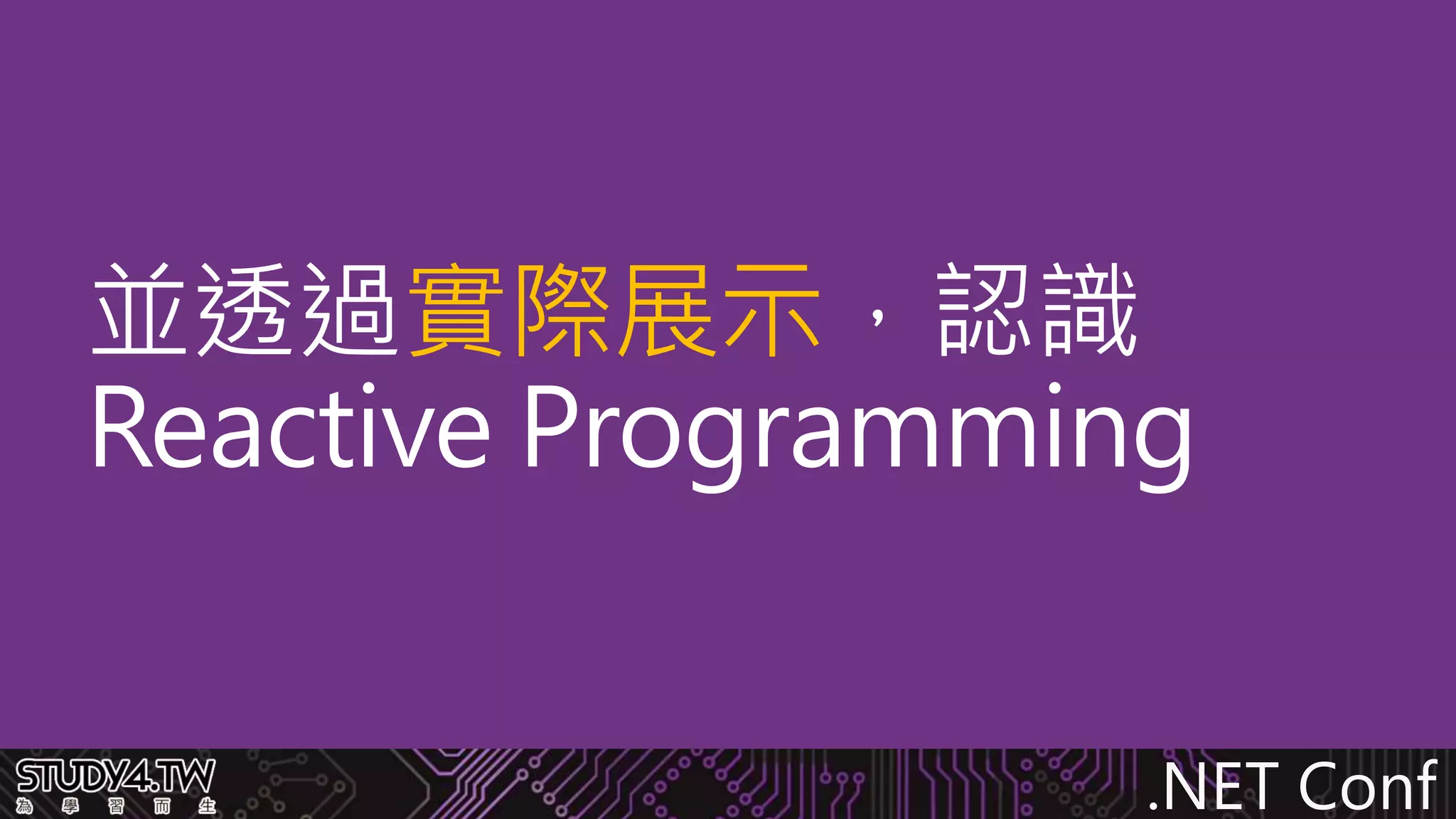 .NET Conf
並透過實際展示，認識
Reactive Programming
 