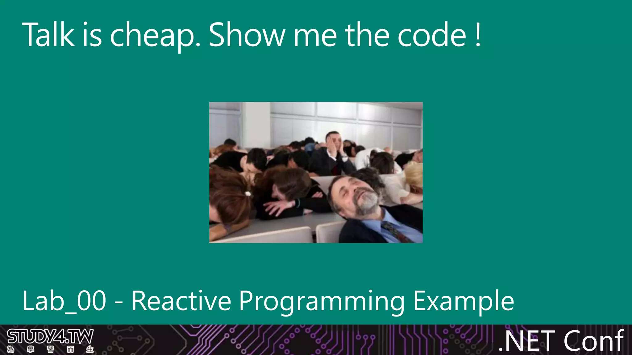 .NET Conf
Lab_00 - Reactive Programming Example
Talk is cheap. Show me the code !
 