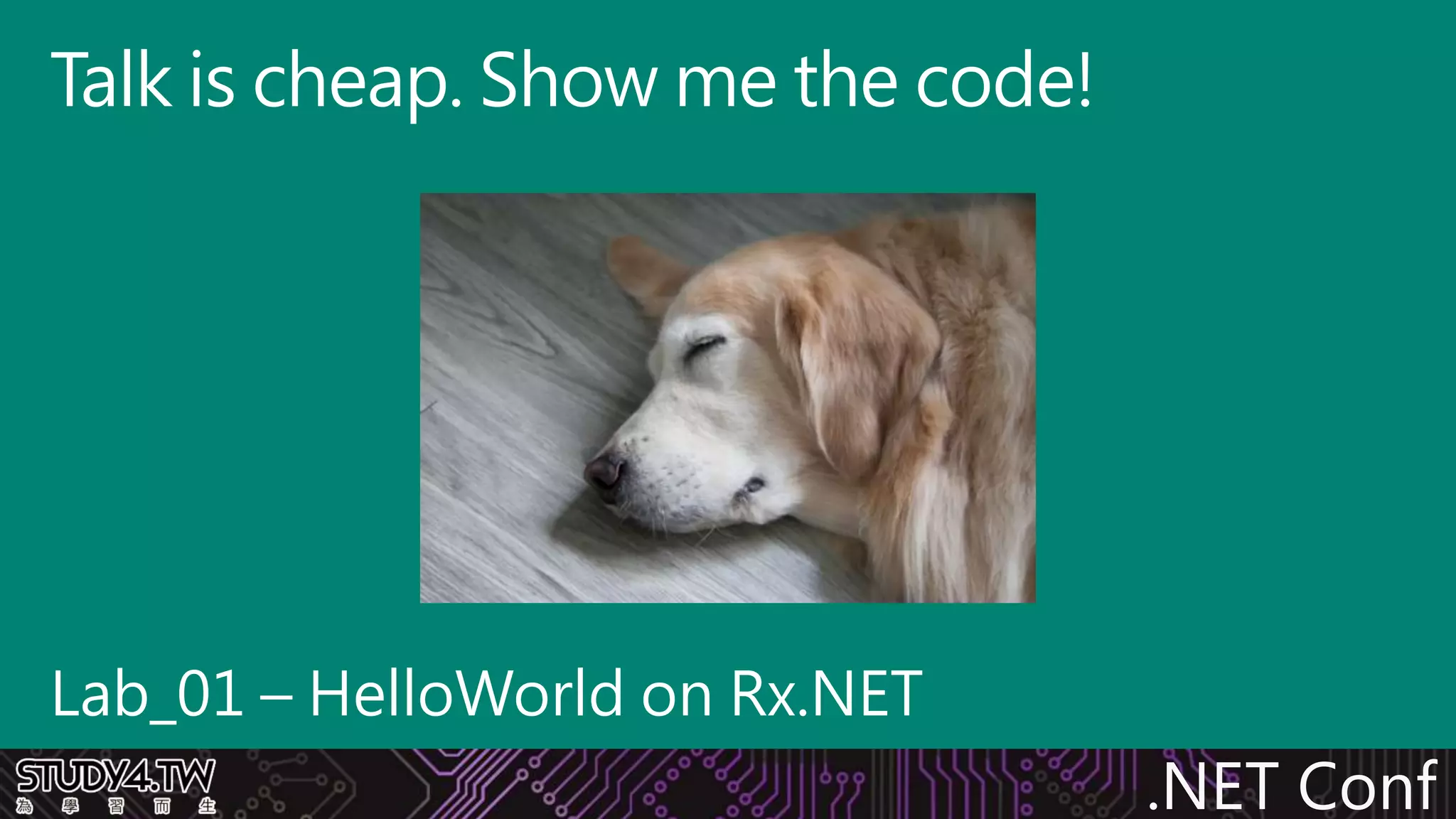 .NET Conf
Lab_01 – HelloWorld on Rx.NET
Talk is cheap. Show me the code!
 