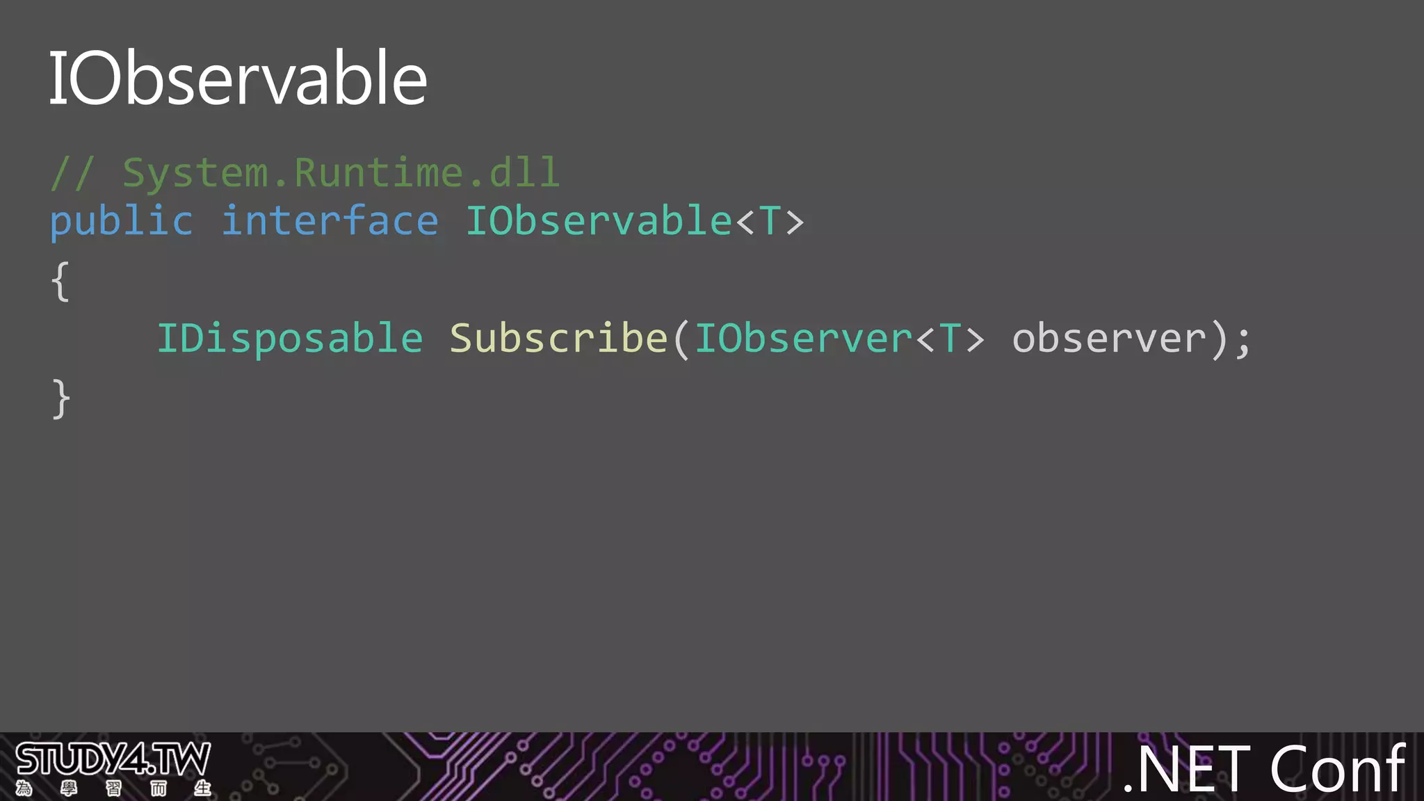 .NET Conf
// System.Runtime.dll
public interface IObservable<T>
{
IDisposable Subscribe(IObserver<T> observer);
}
IObservable
 
