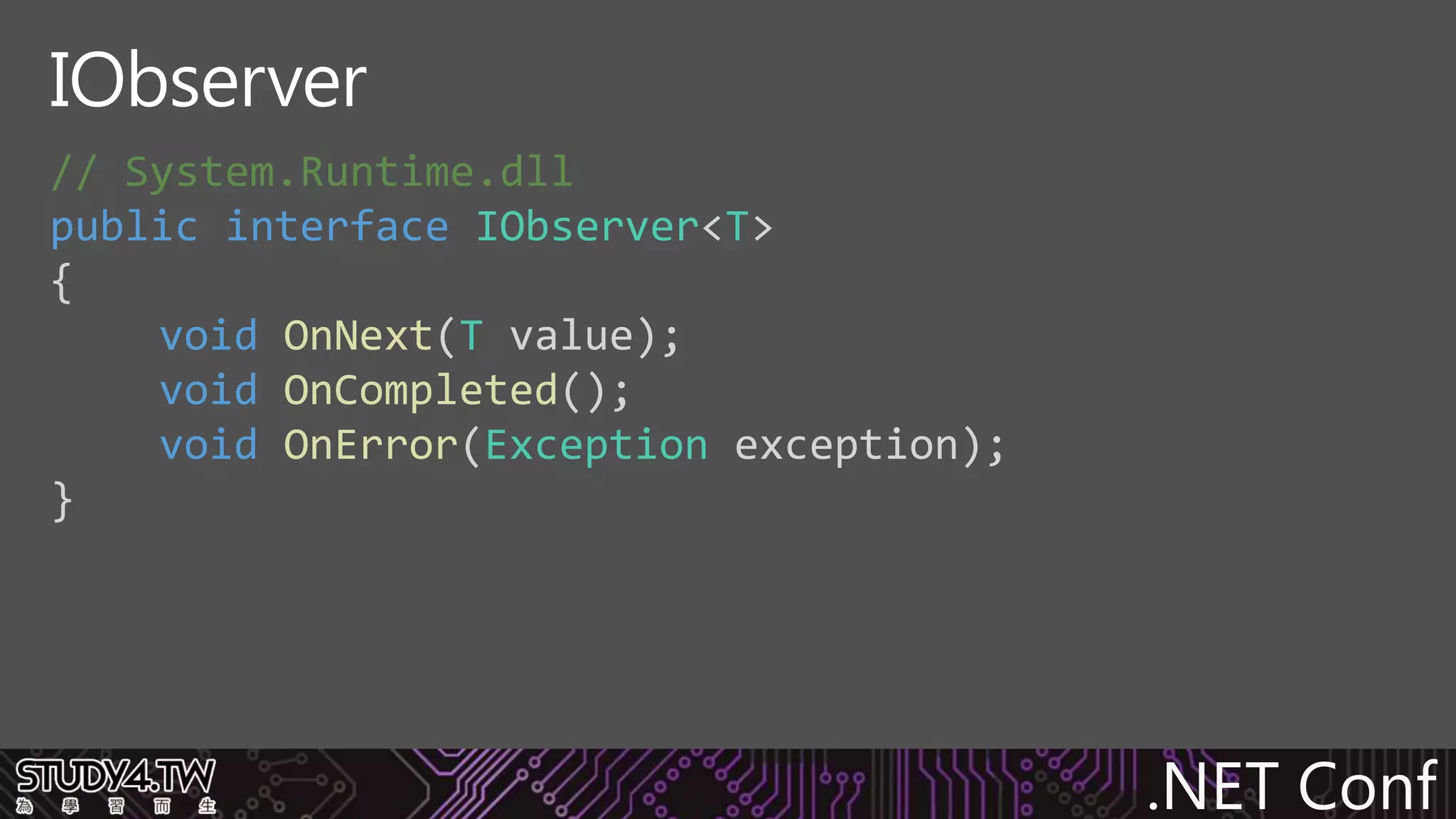 .NET Conf
// System.Runtime.dll
public interface IObserver<T>
{
void OnNext(T value);
void OnCompleted();
void OnError(Exception exception);
}
IObserver
 