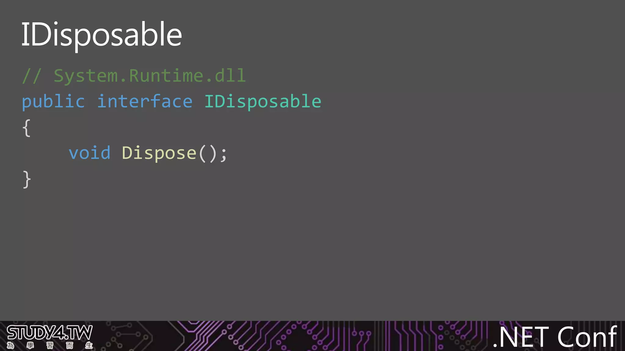 .NET Conf
// System.Runtime.dll
public interface IDisposable
{
void Dispose();
}
IDisposable
 