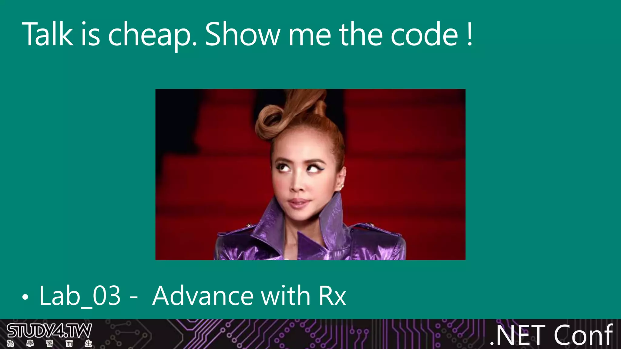 .NET Conf
• Lab_03 - Advance with Rx
Talk is cheap. Show me the code !
 