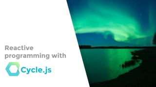 Reactive
programming with
Cycle.js
 