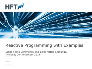 Reactive Programming with Examples 
London Java Community and Skills Matter eXchange. 
Thursday 20th November 2014 
Peter ...