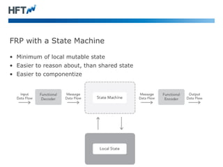 FRP with a State Machine 
• Minimum of local mutable state 
• Easier to reason about, than shared state 
• Easier to compo...