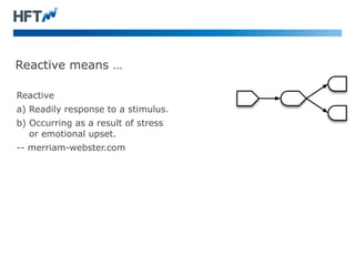 Reactive means … 
Reactive 
a) Readily response to a stimulus. 
b) Occurring as a result of stress 
or emotional upset. 
-...