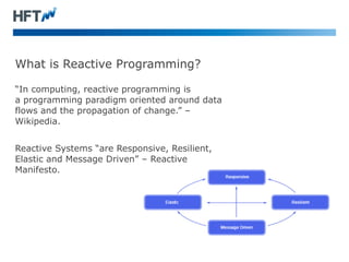 What is Reactive Programming? 
“In computing, reactive programming is 
a programming paradigm oriented around data 
flows ...