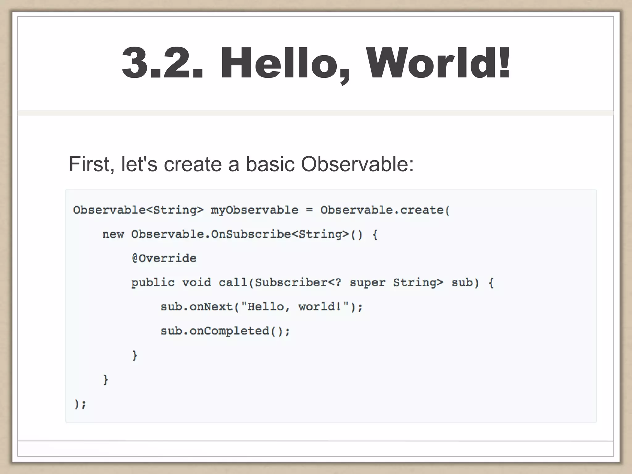 3.2. Hello, World!
First, let's create a basic Observable:
 