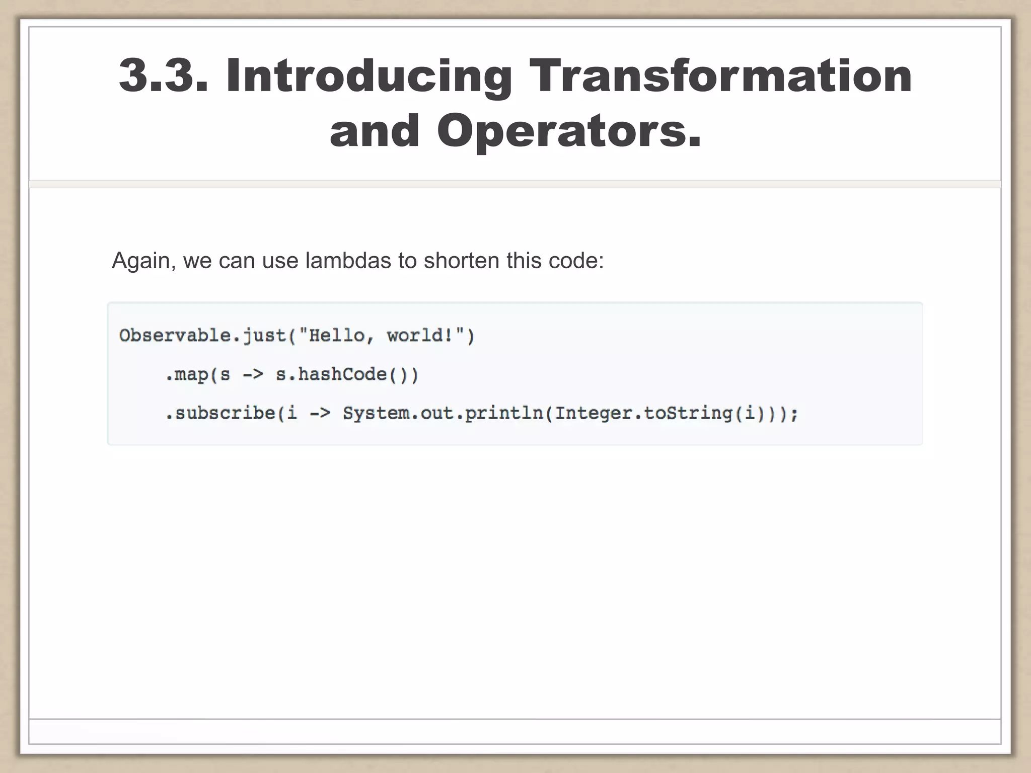 3.3. Introducing Transformation
and Operators.
Again, we can use lambdas to shorten this code:
 