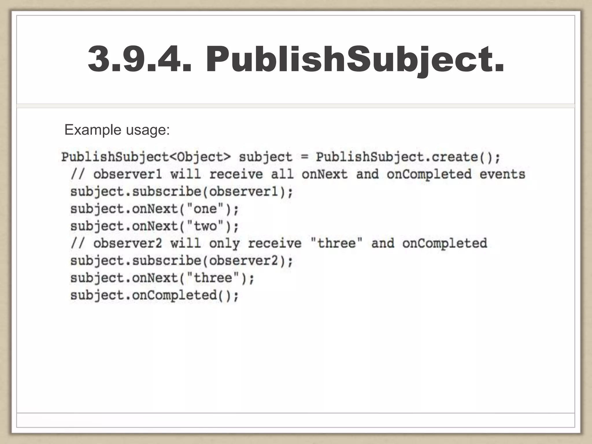 3.9.4. PublishSubject.
Example usage:
 