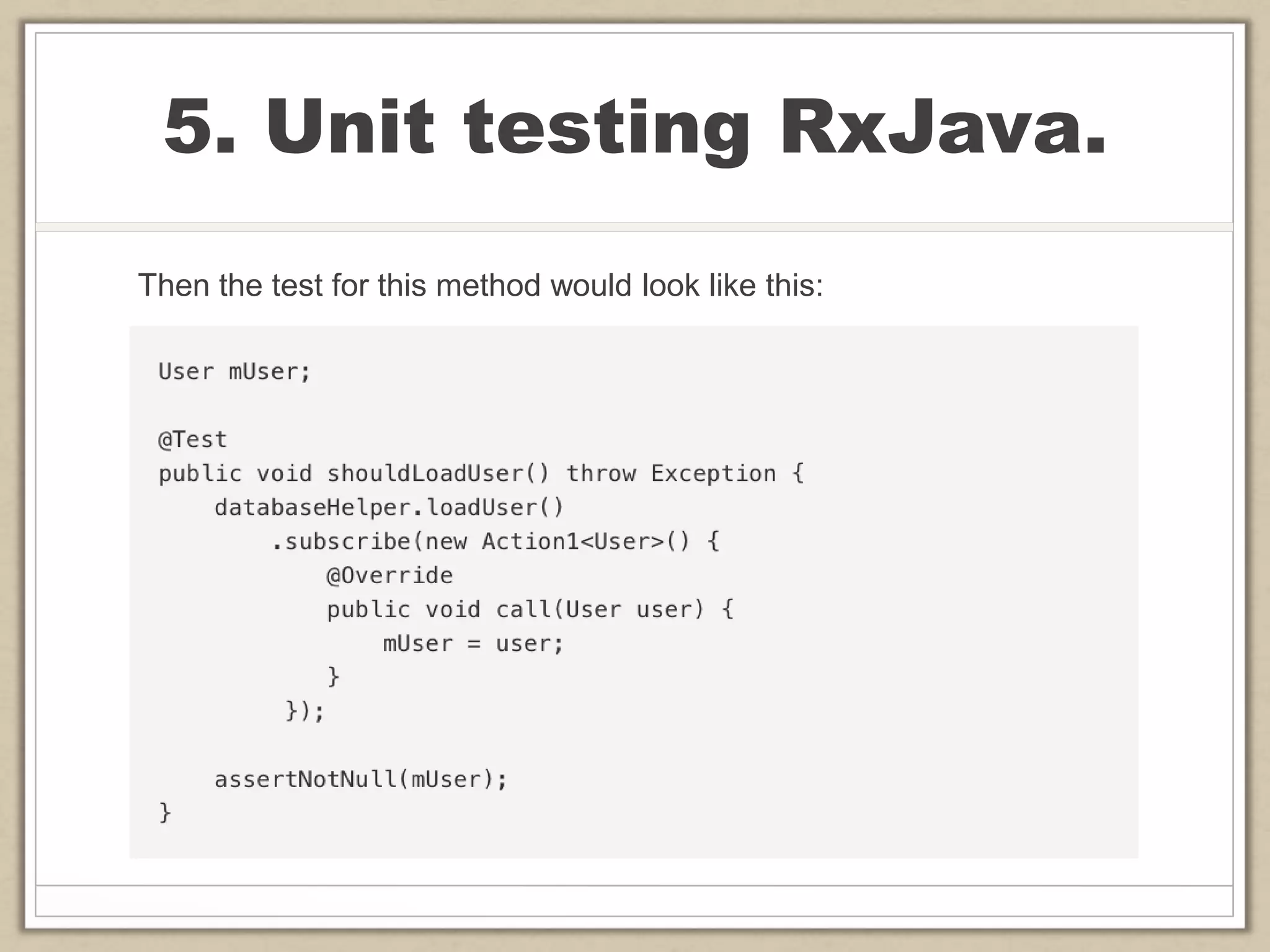 5. Unit testing RxJava.
Then the test for this method would look like this:
 