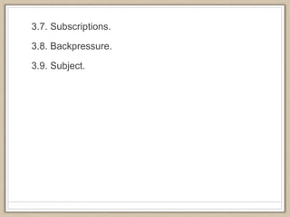 3.7. Subscriptions.
3.8. Backpressure.
3.9. Subject.
 