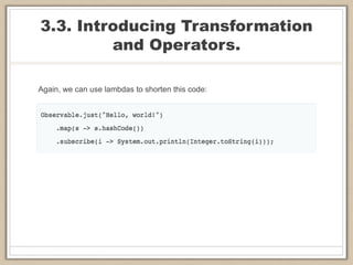 3.3. Introducing Transformation
and Operators.
Again, we can use lambdas to shorten this code:
 