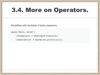 3.4. More on Operators.
Simplified with lambdas it looks awesome:
 