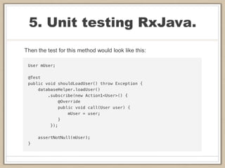 5. Unit testing RxJava.
Then the test for this method would look like this:
 