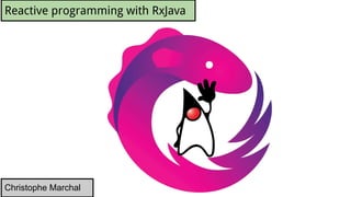 Christophe Marchal
Reactive programming with RxJava
 