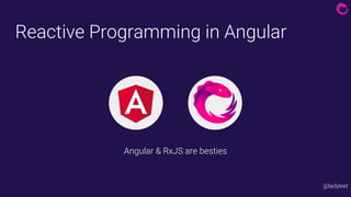 @ladyleet
Reactive Programming in Angular
Angular & RxJS are besties
 