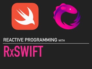 RXSWIFT
REACTIVE PROGRAMMING WITH
 