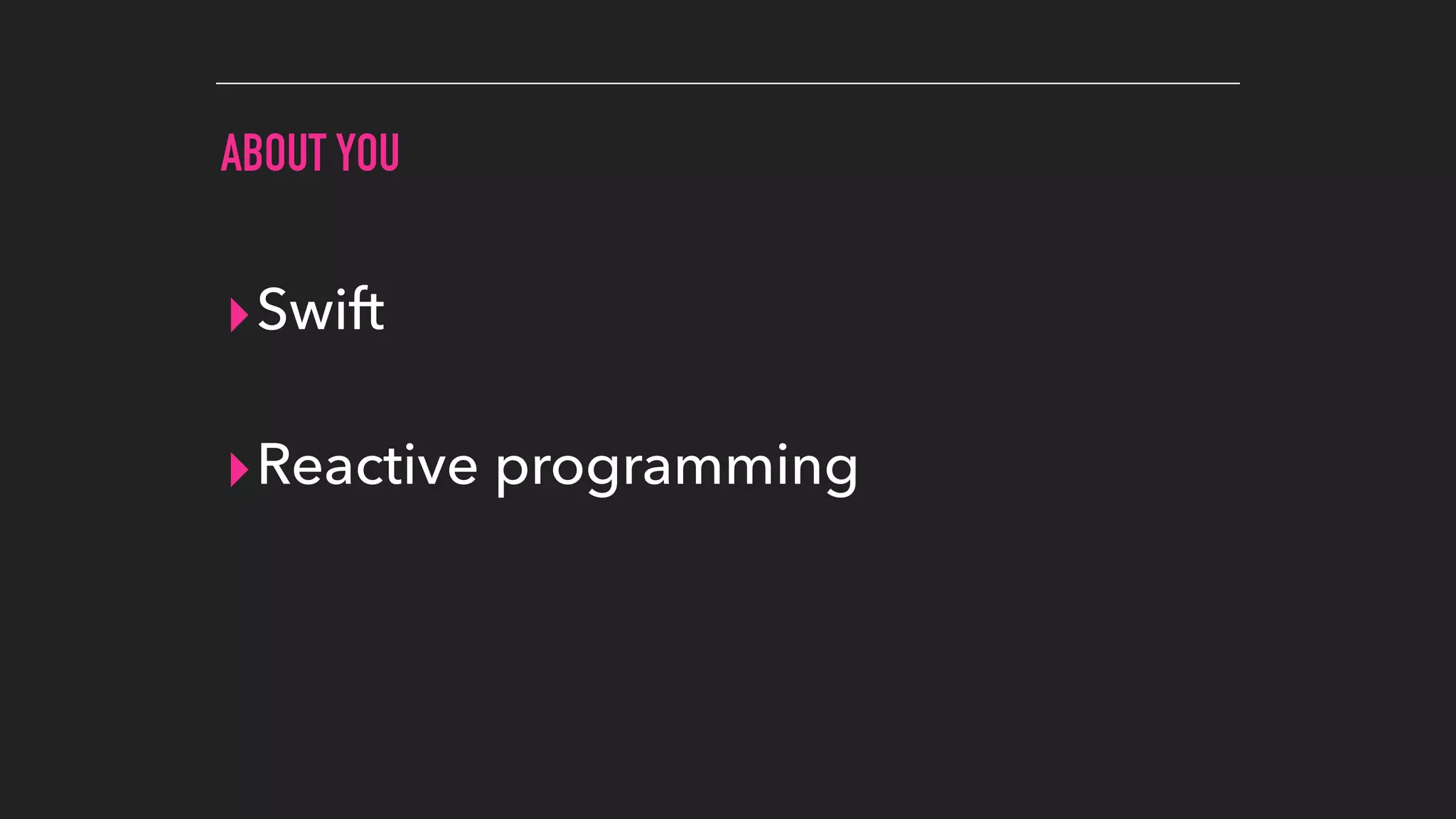 ABOUT YOU
▸Swift
▸Reactive programming
 