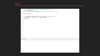 SETUP
//: Please build the scheme 'RxSwiftPlayground' first
import XCPlayground
XCPlaygroundPage.currentPage.needsIndefiniteExecution = true
import RxSwift
func exampleOf(description: String, action: Void -> Void) {
print("n--- Example of:", description, "---")
action()
}
 