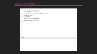 CREATING & SUBSCRIBING
let string = BehaviorSubject(value: "Hello")
string.subscribe {
print($0)
}
.addDisposableTo(disposeBag)
exampleOf("BehaviorSubject") {
let disposeBag = DisposeBag()
}
string.on(.Next("World!"))
 
