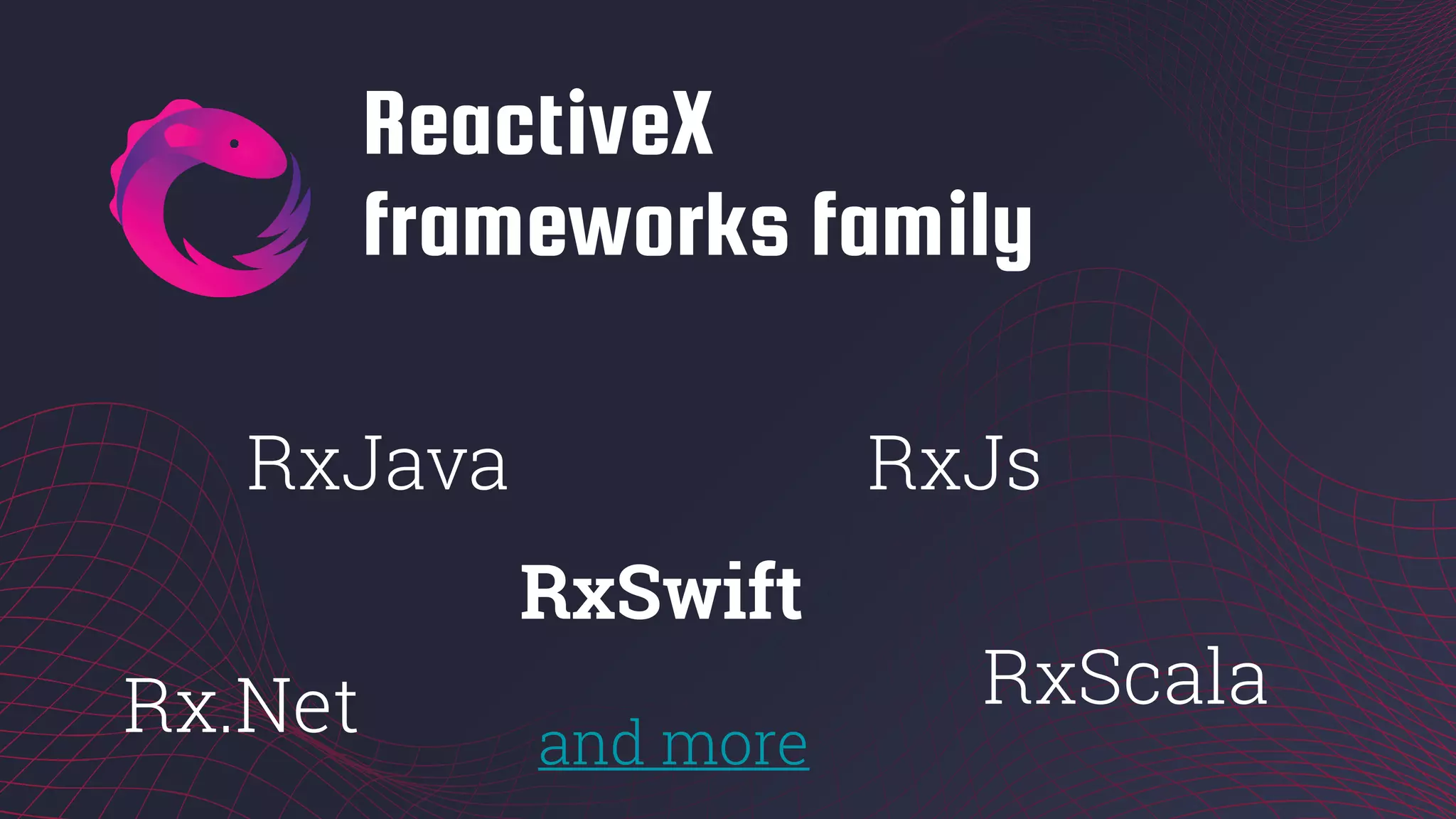 ReactiveX
frameworks family
RxJava
RxScala
RxJs
Rx.Net
RxSwift
and more
 