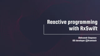 Reactive programming
with RxSwift
Oleksandr Stepanov
iOS developer @Kromtech
 