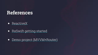 References
● ReactiveX
● RxSwift getting started
● Demo project (MVVM+Router)
 