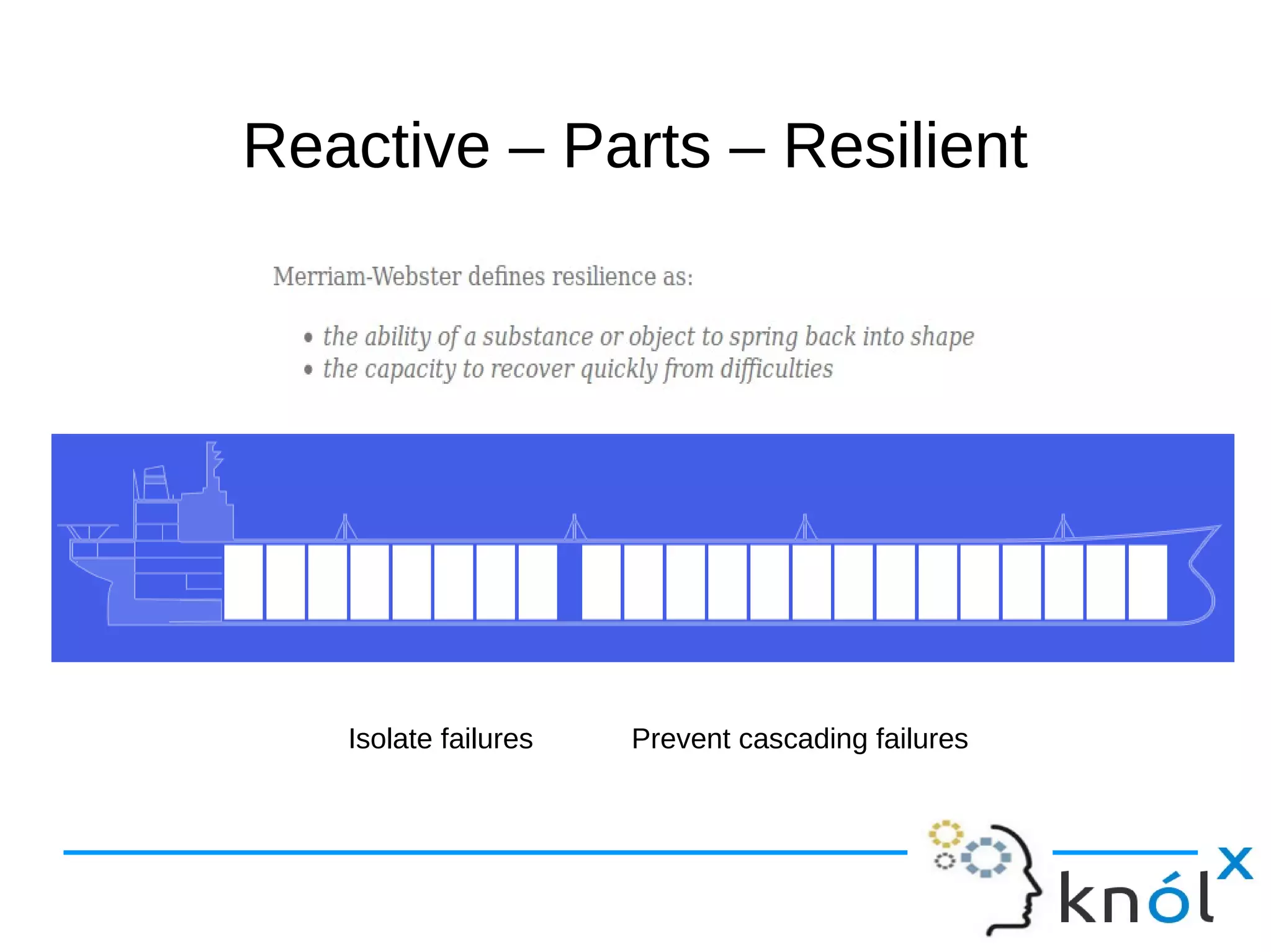 RReeaaccttiivvee –– PPaarrttss –– RReessiilliieenntt 
Isolate failures Prevent cascading failures 
 
