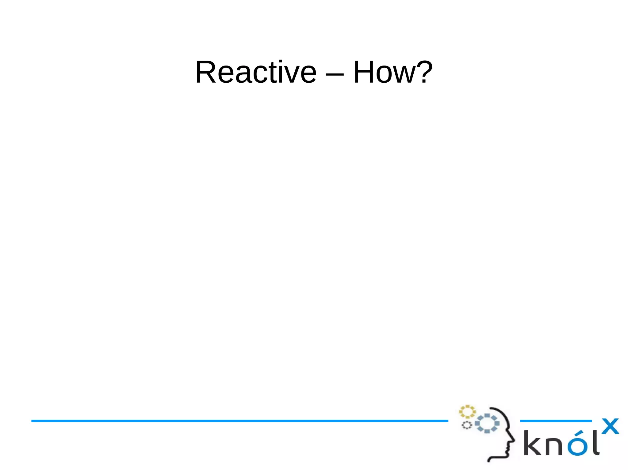 RReeaaccttiivvee –– HHooww?? 
 